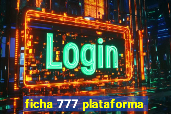 ficha 777 plataforma